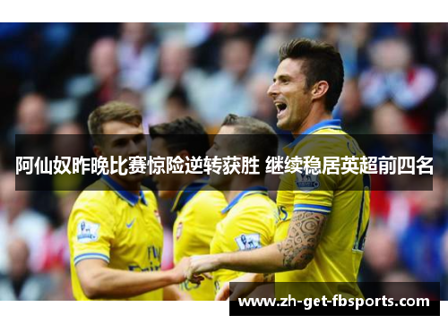 阿仙奴昨晚比赛惊险逆转获胜 继续稳居英超前四名