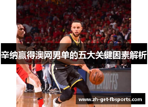 辛纳赢得澳网男单的五大关键因素解析