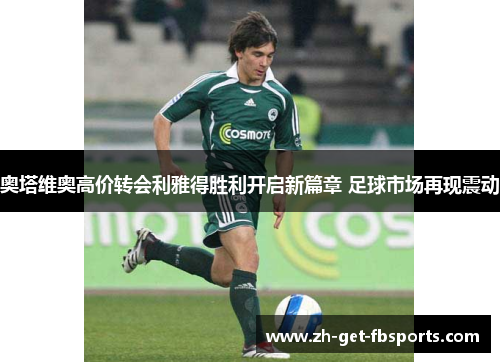 奥塔维奥高价转会利雅得胜利开启新篇章 足球市场再现震动