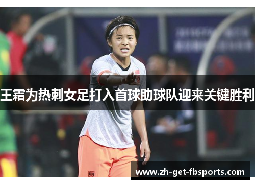 王霜为热刺女足打入首球助球队迎来关键胜利