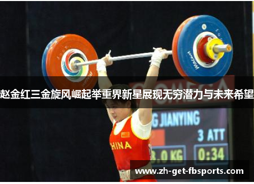 赵金红三金旋风崛起举重界新星展现无穷潜力与未来希望